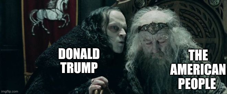 Wormtongue found a new job | The American People; Donald Trump | image tagged in grima and theoden,memes,deception,donald trump,american people,under an evil spell | made w/ Imgflip meme maker