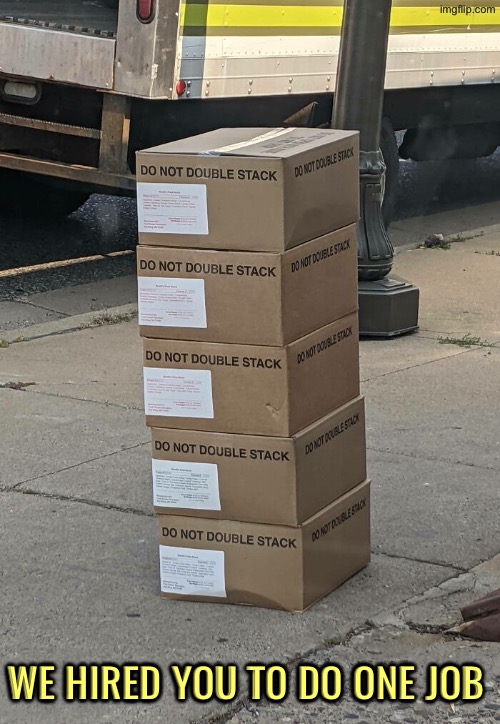 Clearly says not to double stack | We hired you to do one job | image tagged in you had one job,epic fail,duhhh dumbass,do you are have stupid,boxes,task failed successfully | made w/ Imgflip meme maker