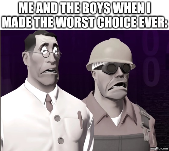 What in the world just happened? | Me and the boys when I made the worst choice ever: | image tagged in engie and medic shocked,team fortress 2,drama,tf2 engineer,tf2 medic,worst mistake ever | made w/ Imgflip meme maker