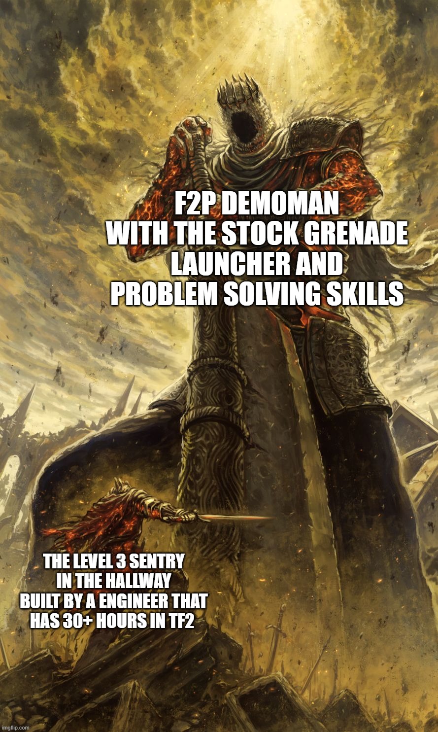 Yhorm Dark Souls | f2p demoman with the stock grenade launcher and problem solving skills; the level 3 sentry in the hallway built by a engineer that has 30+ hours in tf2 | image tagged in yhorm dark souls | made w/ Imgflip meme maker