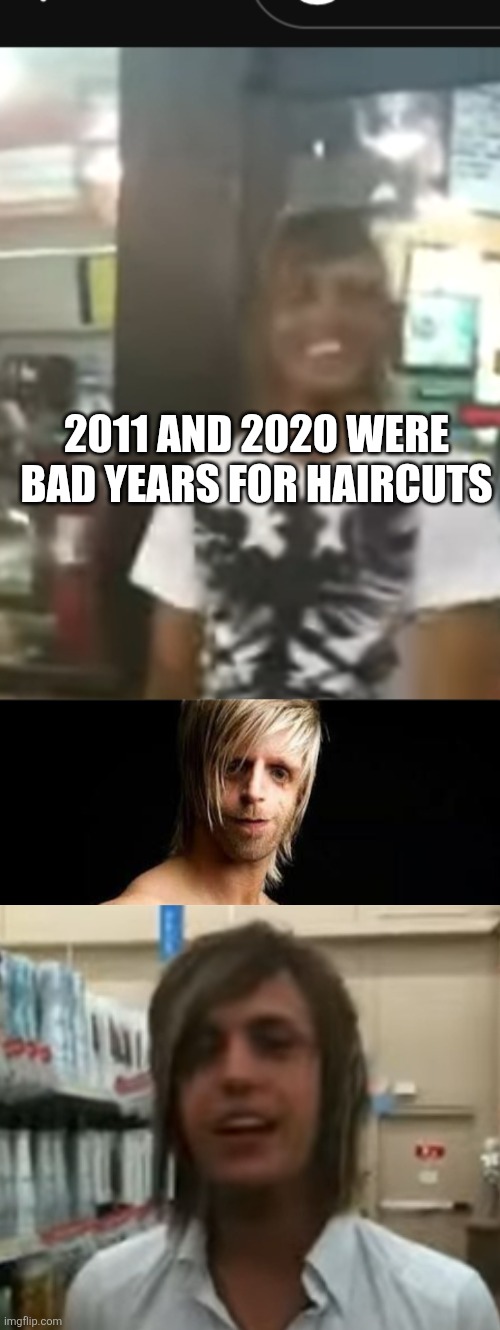 That's how it goes | 2011 and 2020 were bad years for haircuts | image tagged in wtf,emo | made w/ Imgflip meme maker