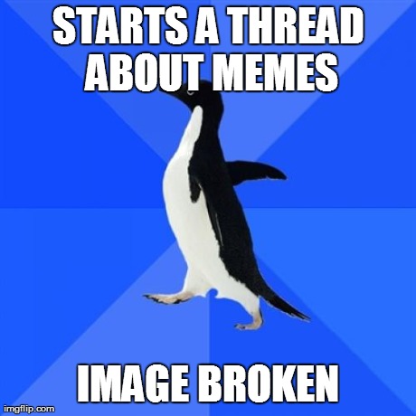 Socially Awkward Penguin Meme | STARTS A THREAD ABOUT MEMES IMAGE BROKEN | image tagged in memes,socially awkward penguin | made w/ Imgflip meme maker