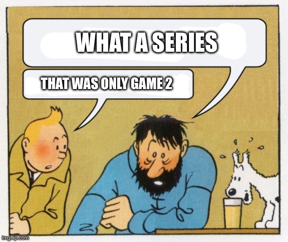 What a year | What a series; That was only game 2 | image tagged in what a year | made w/ Imgflip meme maker