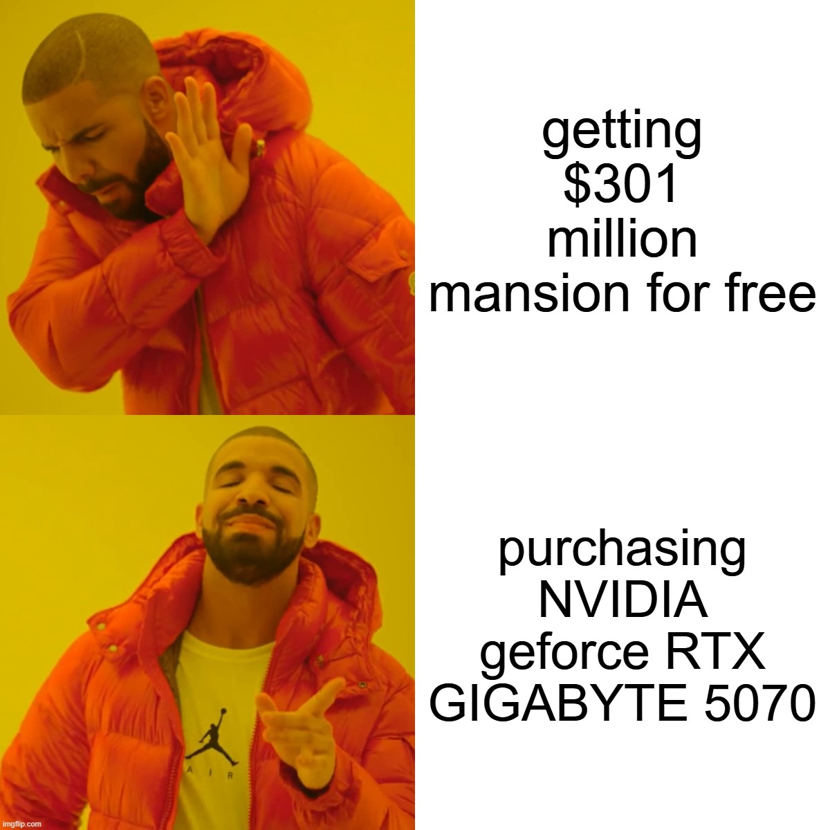 Drake Hotline Bling | getting $301 million mansion for free; purchasing NVIDIA geforce RTX GIGABYTE 5070 | image tagged in memes,drake hotline bling | made w/ Imgflip meme maker
