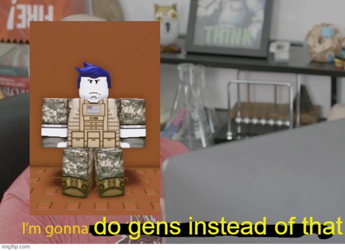 I'm gonna do what's called a pro-gamer move. | do gens instead of that | image tagged in i'm gonna do what's called a pro-gamer move | made w/ Imgflip meme maker