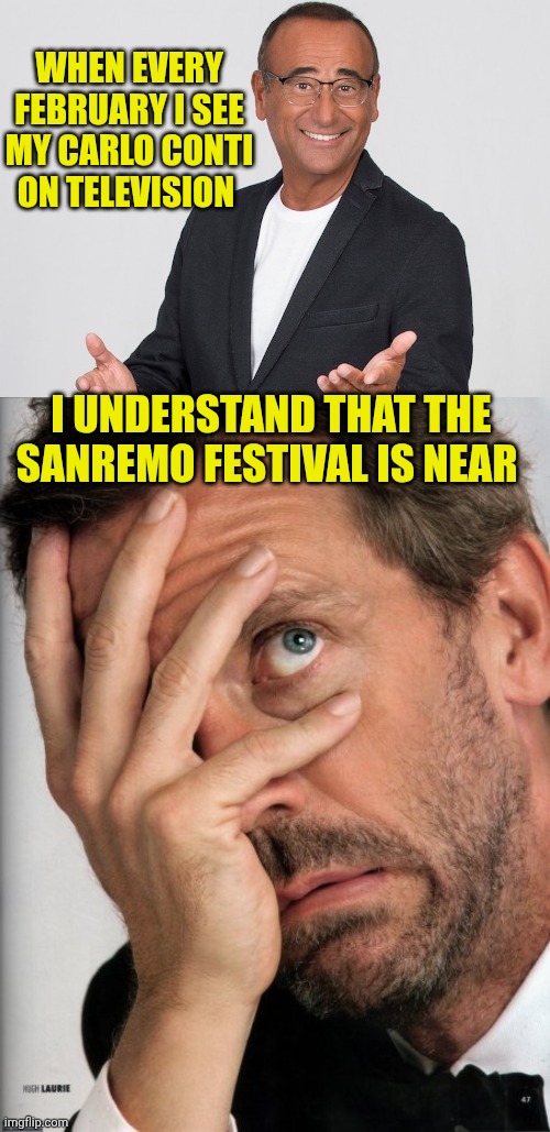 My Sanremo festival | When every February I see my Carlo Conti on television; I understand that the Sanremo festival Is near | image tagged in carlo conti,dr house facepalm | made w/ Imgflip meme maker