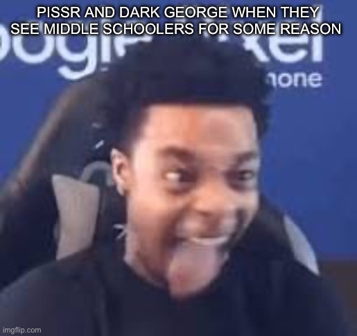 FlightReacts Tongue out | pissr and dark george when they see middle schoolers for some reason | made w/ Imgflip meme maker