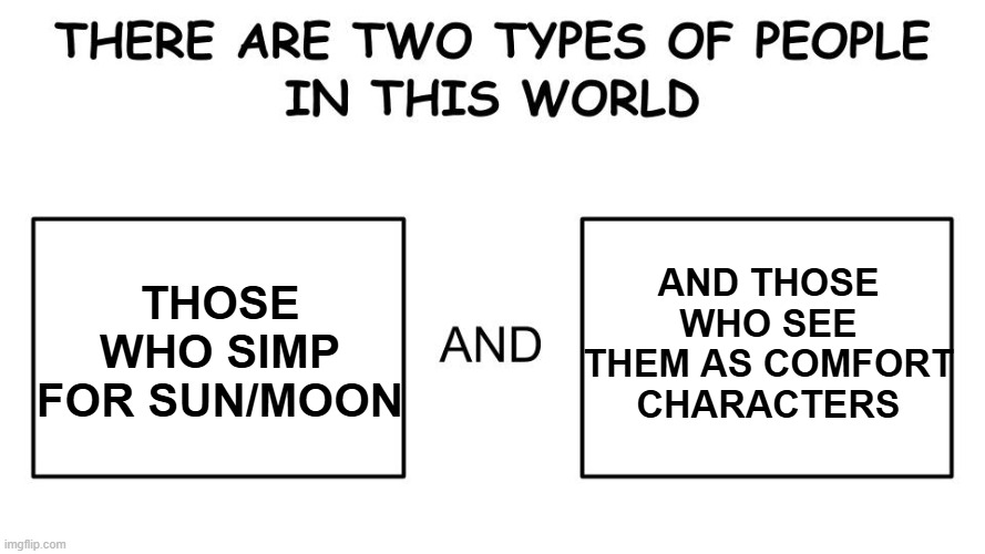 There's literally no in-between | And those who see them as comfort characters; Those who simp for Sun/Moon | image tagged in there are two types of people in this world,fnaf,fnaf security breach | made w/ Imgflip meme maker