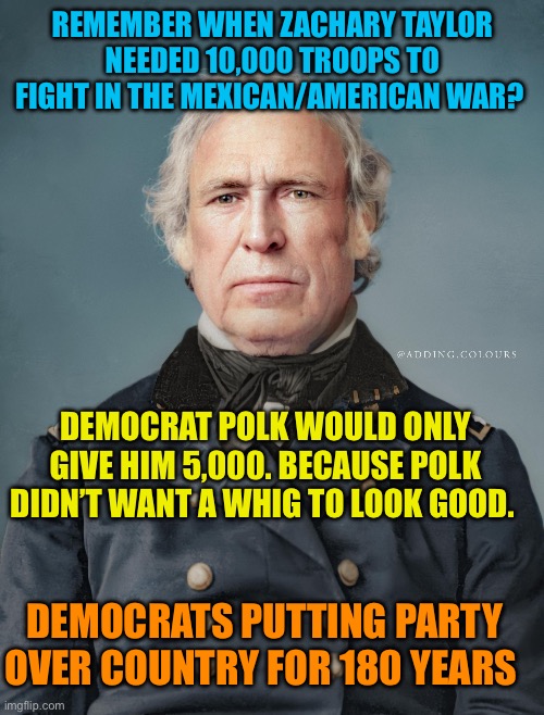 Democrat motto: Don’t count on us! | Remember when Zachary Taylor needed 10,000 troops to fight in the Mexican/American War? Democrat Polk would only give him 5,000. Because Polk didn’t want a Whig to look good. Democrats putting Party over Country for 180 years | image tagged in gifs,democratic party,democratic socialism,cowards,treason | made w/ Imgflip meme maker
