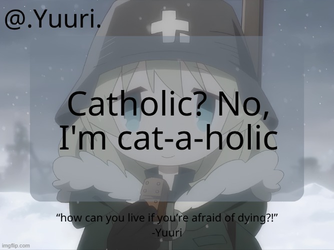 meow | Catholic? No, I'm cat-a-holic | image tagged in yuuri anounce temp | made w/ Imgflip meme maker