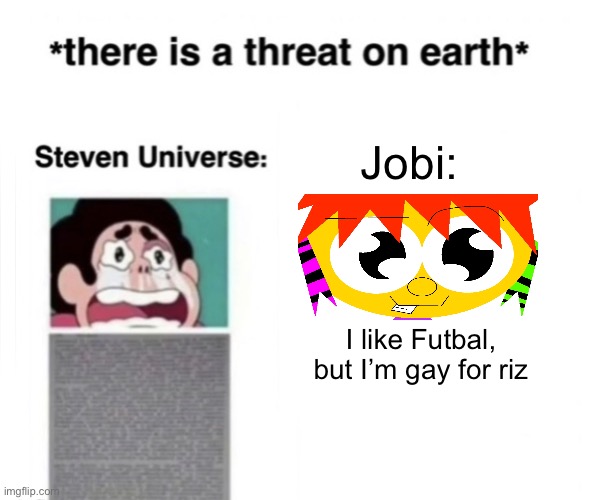 Jobi versus Stephen | Jobi:; I like Futbal, but I’m gay for riz | image tagged in there is a threat on earth | made w/ Imgflip meme maker