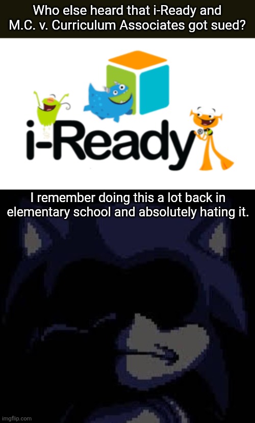Finally, young me can finally rest. | Who else heard that i-Ready and M.C. v. Curriculum Associates got sued? I remember doing this a lot back in elementary school and absolutely hating it. | image tagged in lord x,school | made w/ Imgflip meme maker