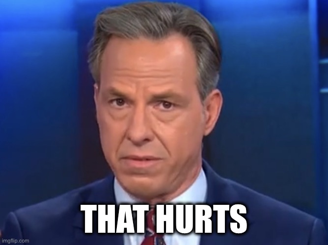 Jake Tapper | That hurts | image tagged in jake tapper | made w/ Imgflip meme maker