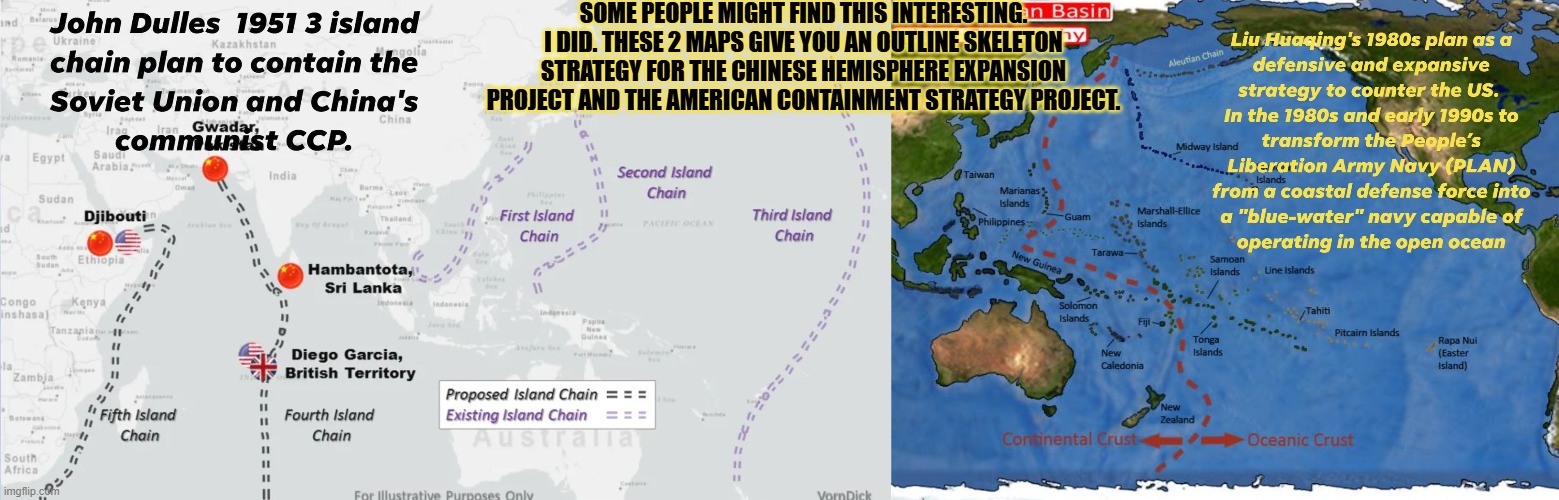 The containment strategy for US and expansion defensive CCP  strategy into the pacific. | Some people might find this interesting. I did. These 2 maps give you an outline skeleton strategy for the Chinese hemisphere expansion project and the American containment strategy project. | image tagged in john dulles's plan to contain the ccp and soviet union in 1952 j | made w/ Imgflip meme maker