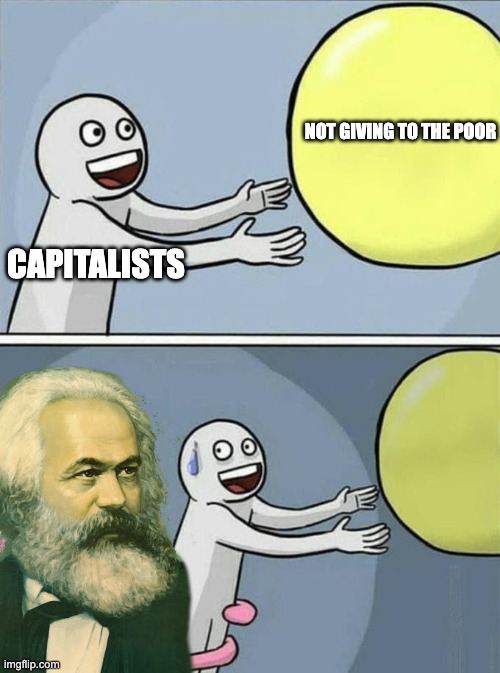 Marx is Watching | Not giving to the poor; capitalists | image tagged in marx is watching,communist,anti-capitalism,donations,marx | made w/ Imgflip meme maker