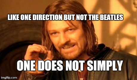 One Does Not Simply Meme | ONE DOES NOT SIMPLY  LIKE ONE DIRECTION BUT NOT THE BEATLES | image tagged in memes,one does not simply | made w/ Imgflip meme maker
