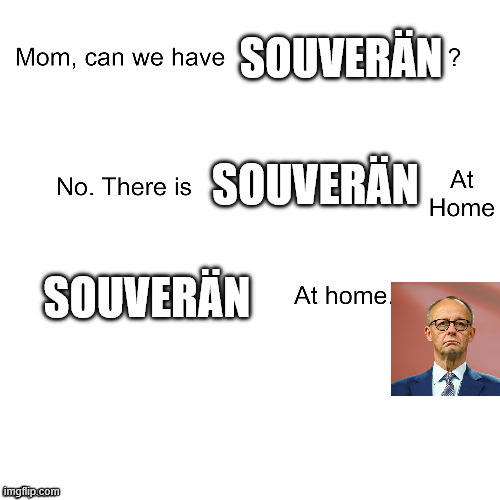 Mom can we have | souverän; souverän; souverän | image tagged in mom can we have | made w/ Imgflip meme maker