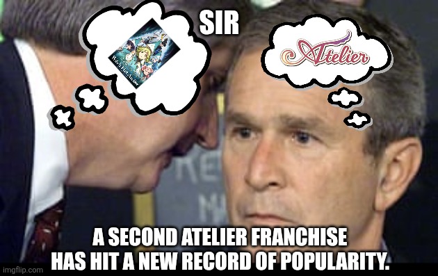 George Bush 9/11 | Sir; A second Atelier franchise has hit a new record of popularity. | image tagged in memes,games,series | made w/ Imgflip meme maker