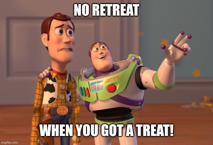 X, X Everywhere Meme | No retreat; when you got a treat! | image tagged in memes,puns,treats | made w/ Imgflip meme maker