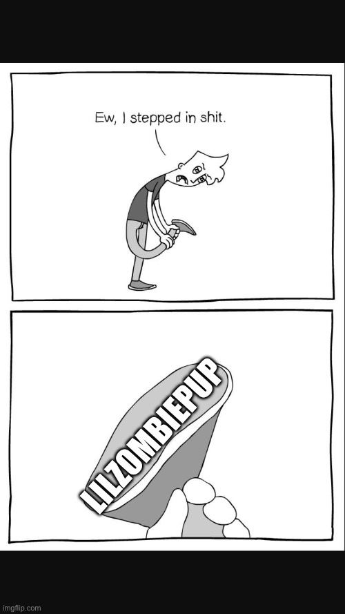 eww i stepped on shit 2 | Lilzombiepup | image tagged in eww i stepped on shit 2 | made w/ Imgflip meme maker