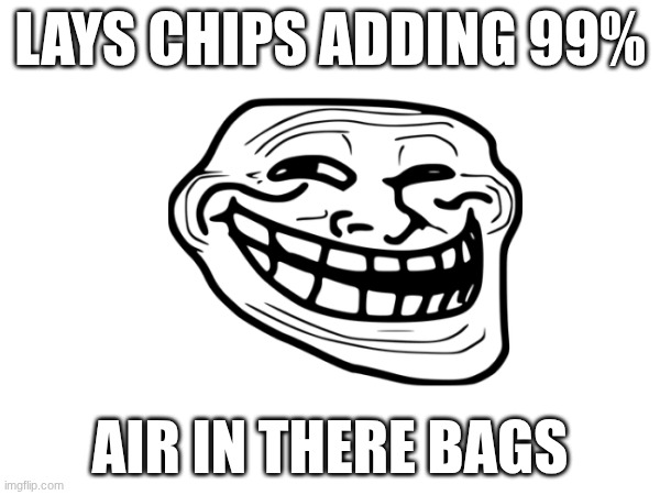 Lays chips adding 99%; Air in there bags | made w/ Imgflip meme maker