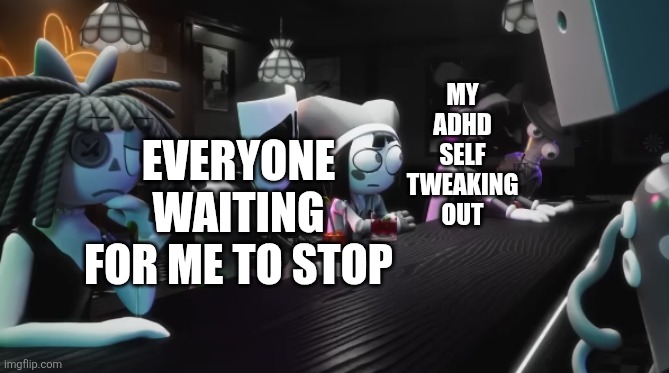 that one jax frame | my adhd self tweaking out everyone waiting for me to stop | image tagged in that one jax frame | made w/ Imgflip meme maker