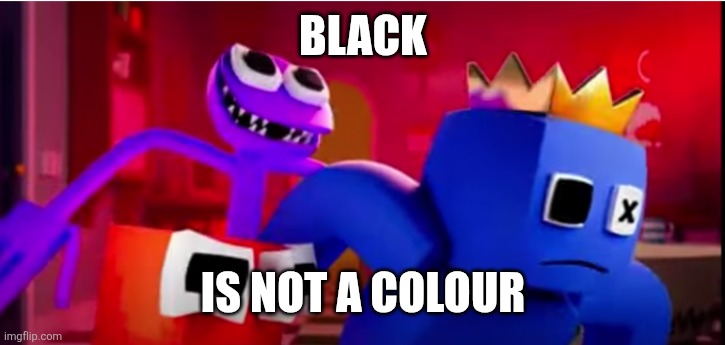 black is not a color | Black; Is not a colour | image tagged in black is not a color | made w/ Imgflip meme maker