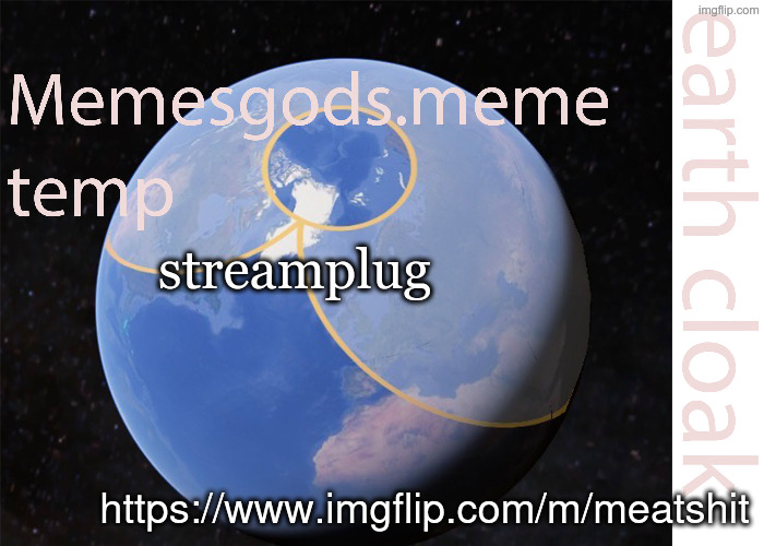 https://www.imgflip.com/m/meatshit | streamplug; https://www.imgflip.com/m/meatshit | image tagged in memesgods meme temp | made w/ Imgflip meme maker