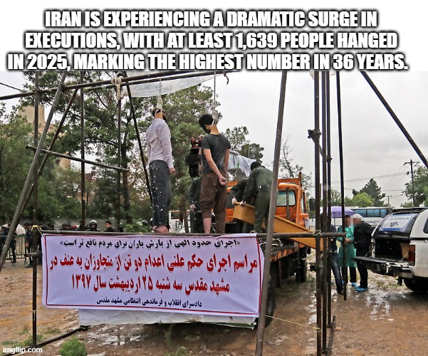 Iran is experiencing a dramatic surge in executions, with at least 1,639 people hanged in 2025, marking the highest number in 36 years. | made w/ Imgflip meme maker
