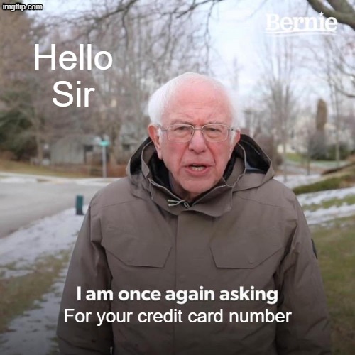 iTunes be like | Hello Sir; For your credit card number | image tagged in memes,bernie i am once again asking for your support | made w/ Imgflip meme maker