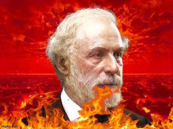 Robert Edward Lee in hell | image tagged in robert e lee,general lee,hell,traitor,confederate,slavery | made w/ Imgflip meme maker