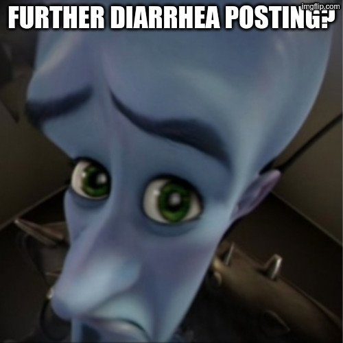 im not sure what im doing, but its not shitposting. | further diarrhea posting? | image tagged in megamind peeking,remix | made w/ Imgflip meme maker