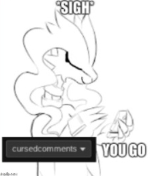 cursed comments you go | image tagged in cursed comments you go | made w/ Imgflip meme maker