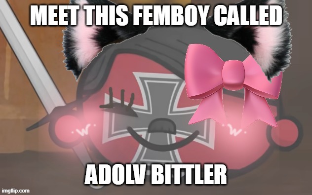 femboy hitball | meet this femboy called adolv bittler | image tagged in femboy hitball | made w/ Imgflip meme maker