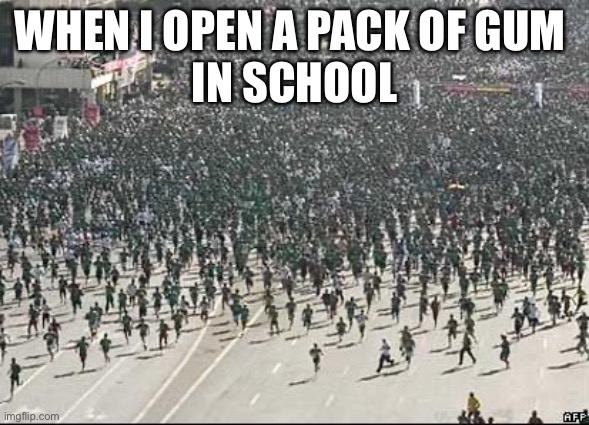 Bro it’s just gum | When I open a pack of gum 
In school | image tagged in crowd rush | made w/ Imgflip meme maker