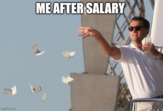 Wolf of Wall Street Money | Me after salary | image tagged in wolf of wall street money | made w/ Imgflip meme maker