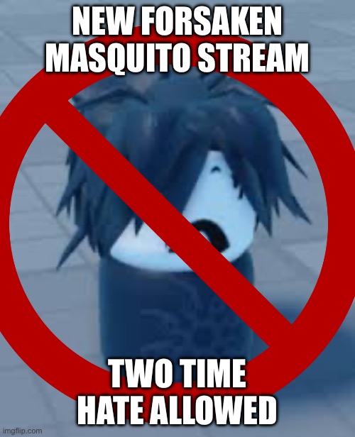 Forsaken_Masquito | New forsaken Masquito stream; Two time hate allowed | image tagged in forsaken_masquito,please,two time,two time hate | made w/ Imgflip meme maker