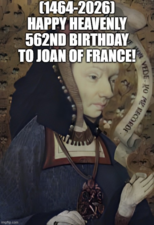 Joan of France's Heavenly 562nd Birthday! | (1464-2026)
Happy Heavenly 562nd Birthday
To Joan of France! | image tagged in school,the rock driving,death battle,slipknot | made w/ Imgflip meme maker