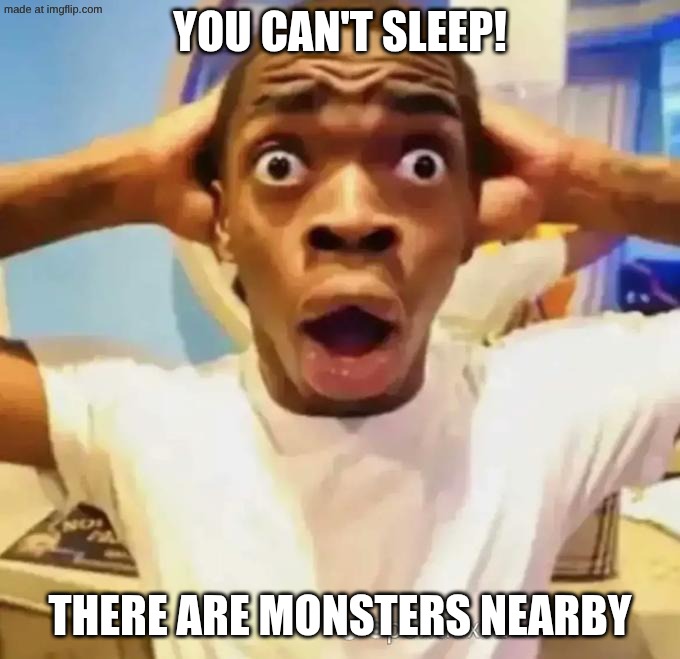 You can't sleep! There are monsters nearby | image tagged in shocked black guy | made w/ Imgflip meme maker