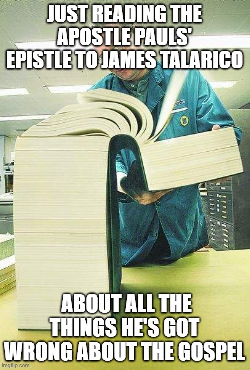 Thick book reading | just reading the apostle pauls' epistle to james talarico; about all the things he's got wrong about the gospel | image tagged in thick book reading | made w/ Imgflip meme maker