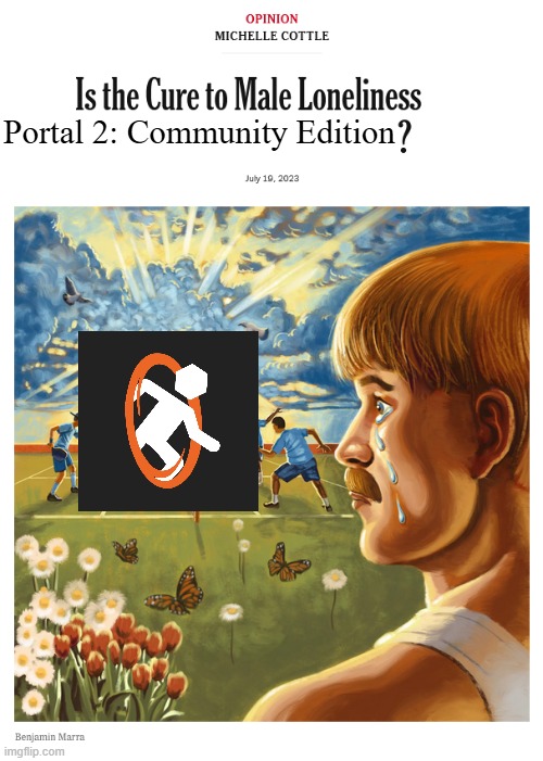P2:CE IN BETA MOMENT | Portal 2: Community Edition | image tagged in is the cure to male loneliness,it out,yayyy | made w/ Imgflip meme maker