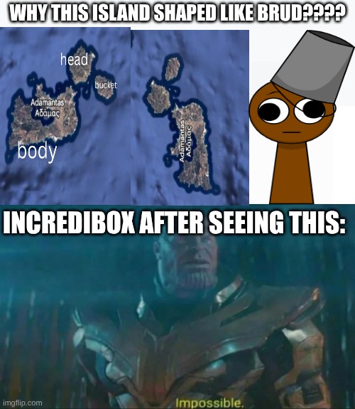 I cannot unsee this | why this island shaped like Brud???? Incredibox after seeing this: | image tagged in thanos impossible,memes,sprunki,island | made w/ Imgflip meme maker