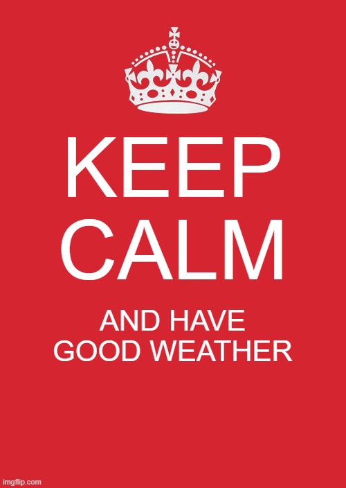 Summer! | Keep calm; and have good weather | image tagged in memes,keep calm and carry on red | made w/ Imgflip meme maker