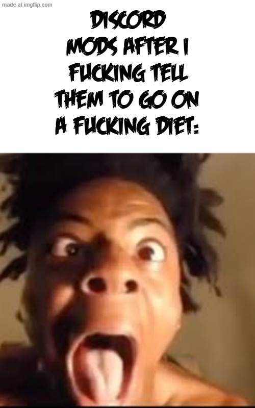 ishowspeed rage | Discord mods after i fucking tell them to go on a fucking diet: | image tagged in ishowspeed rage,discord | made w/ Imgflip meme maker