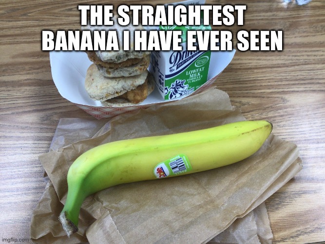 Oooh bonana | The straightest banana i have ever seen | image tagged in bananas | made w/ Imgflip meme maker
