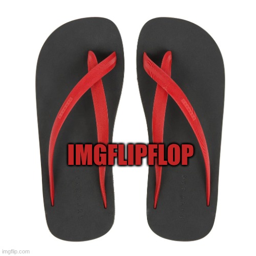 imflipflop | Imgflipflop | image tagged in 0e55535fa6ac5869ae4cd6791f6bbb3f_1024x1024 webp,flip flops | made w/ Imgflip meme maker