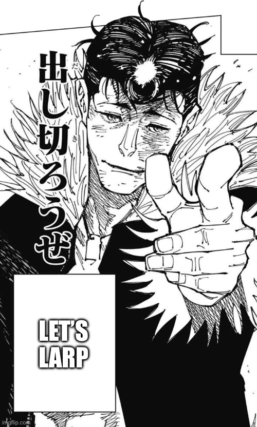 let’s use every last drop | Let’s larp | image tagged in let s use every last drop | made w/ Imgflip meme maker