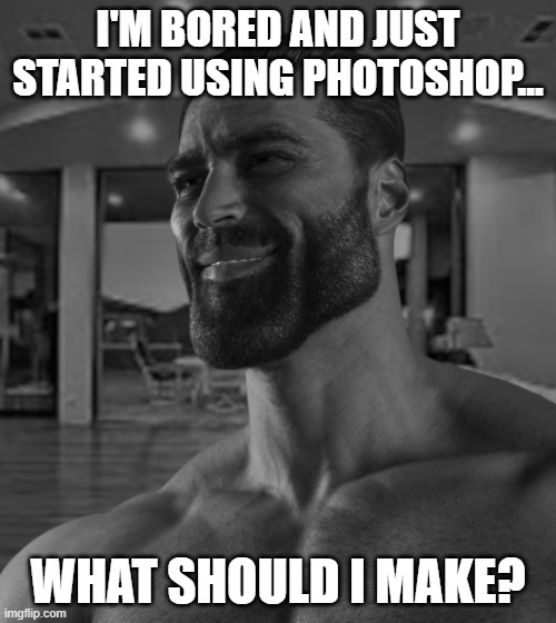 I'm bored and just started using photoshop... What should i make? | made w/ Imgflip meme maker