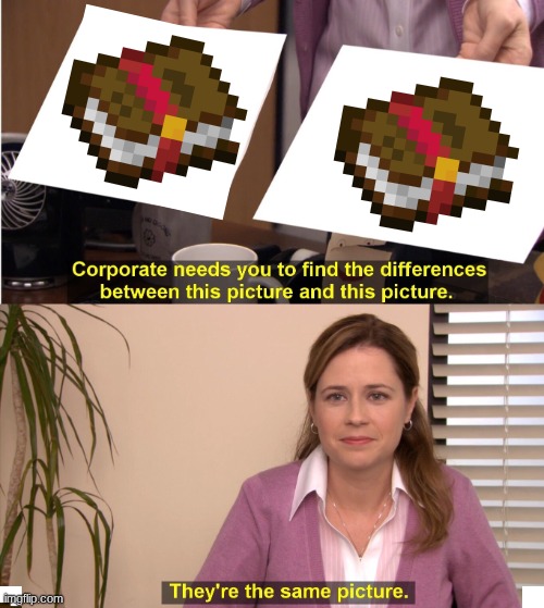 enchant table )^+^(<(+-+)>)^+^(<(+-+)>)^+^(<(+-+)>)^+^(<(+-+)>)^+^(<(+-+)> | image tagged in memes,they're the same picture | made w/ Imgflip meme maker