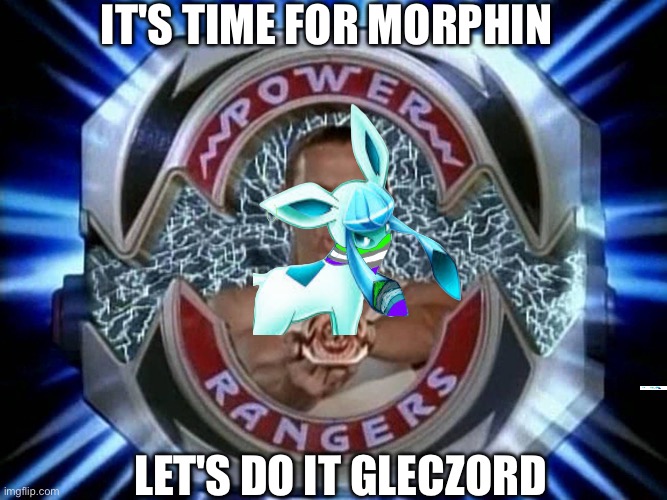 Go go Eevee rangers(JOIN IN THE MORPH) | It's time for morphin; Let's do it gleczord | image tagged in morphin time | made w/ Imgflip meme maker
